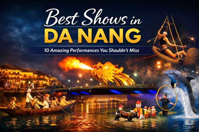 các show diễn nổi bật khi du lịch Đà Nẵng